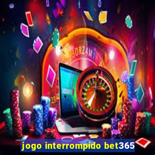 jogo interrompido bet365